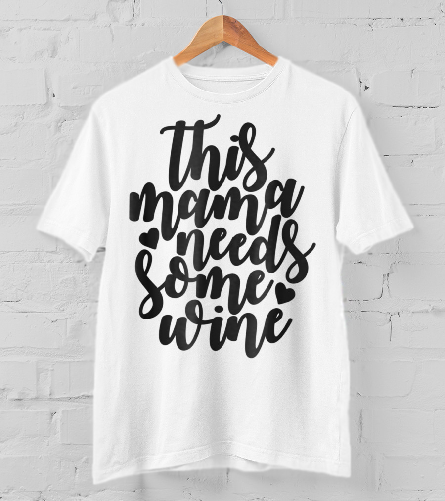 This Mama Needs Some Wine T-Shirt