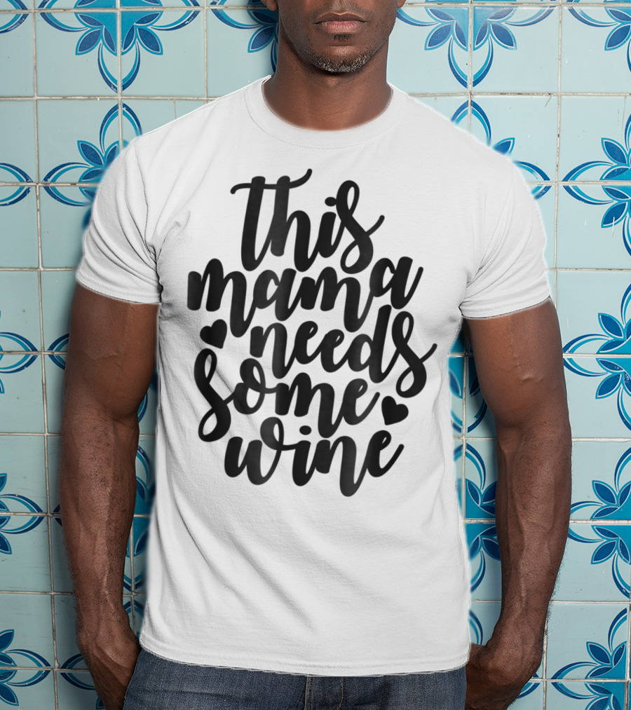 This Mama Needs Some Wine T-Shirt