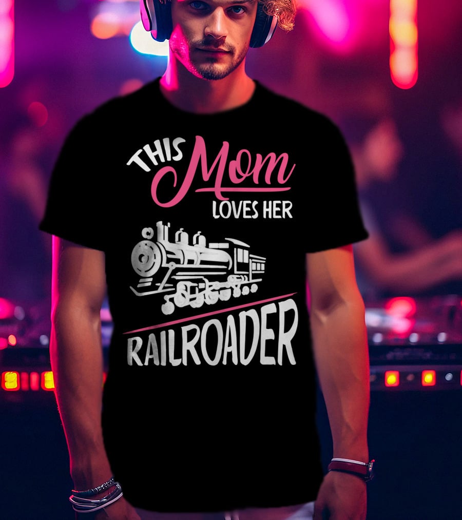 This Mom Loves Her Railroader Train Engine T-Shirt