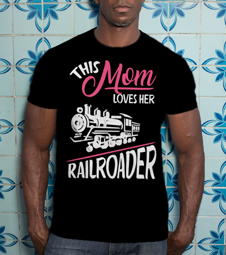 This Mom Loves Her Railroader Train Engine T-Shirt