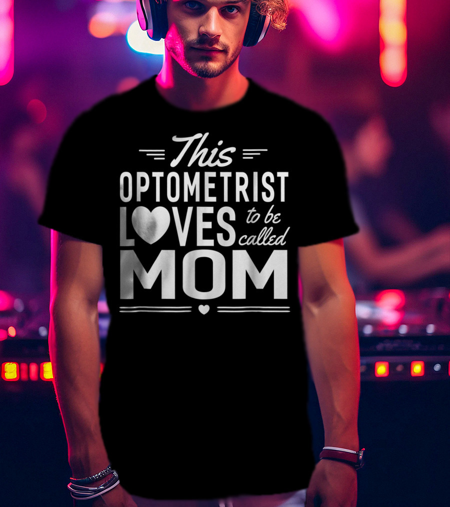 This Optometrist Loves To Be Called Mom T-Shirt