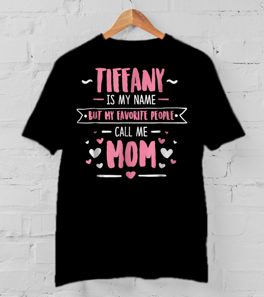 Tiffany Is My Name But My Favorite People Call Me Mom T-Shirt