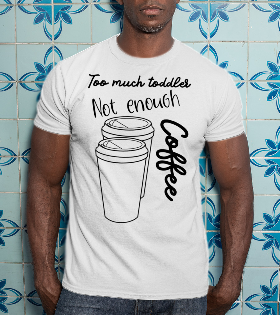 Too Much Toddler Not Enough Coffee Mom Mommy Joke SAHM Double Coffee Cups T-Shirt