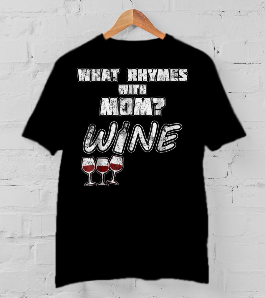 What Rhymes With Mom? Wine Glasses And Bottle Funny 76 T-Shirt