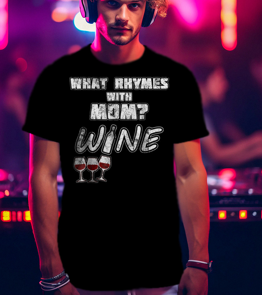 What Rhymes With Mom? Wine Glasses And Bottle Funny 76 T-Shirt