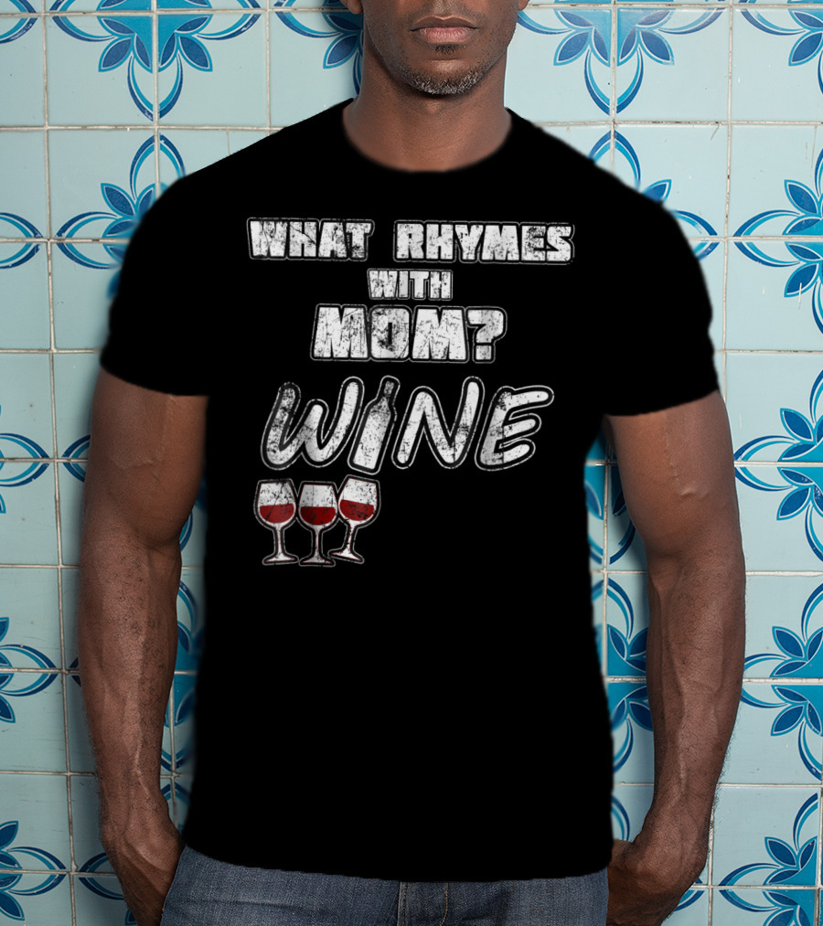 What Rhymes With Mom? Wine Glasses And Bottle Funny 76 T-Shirt
