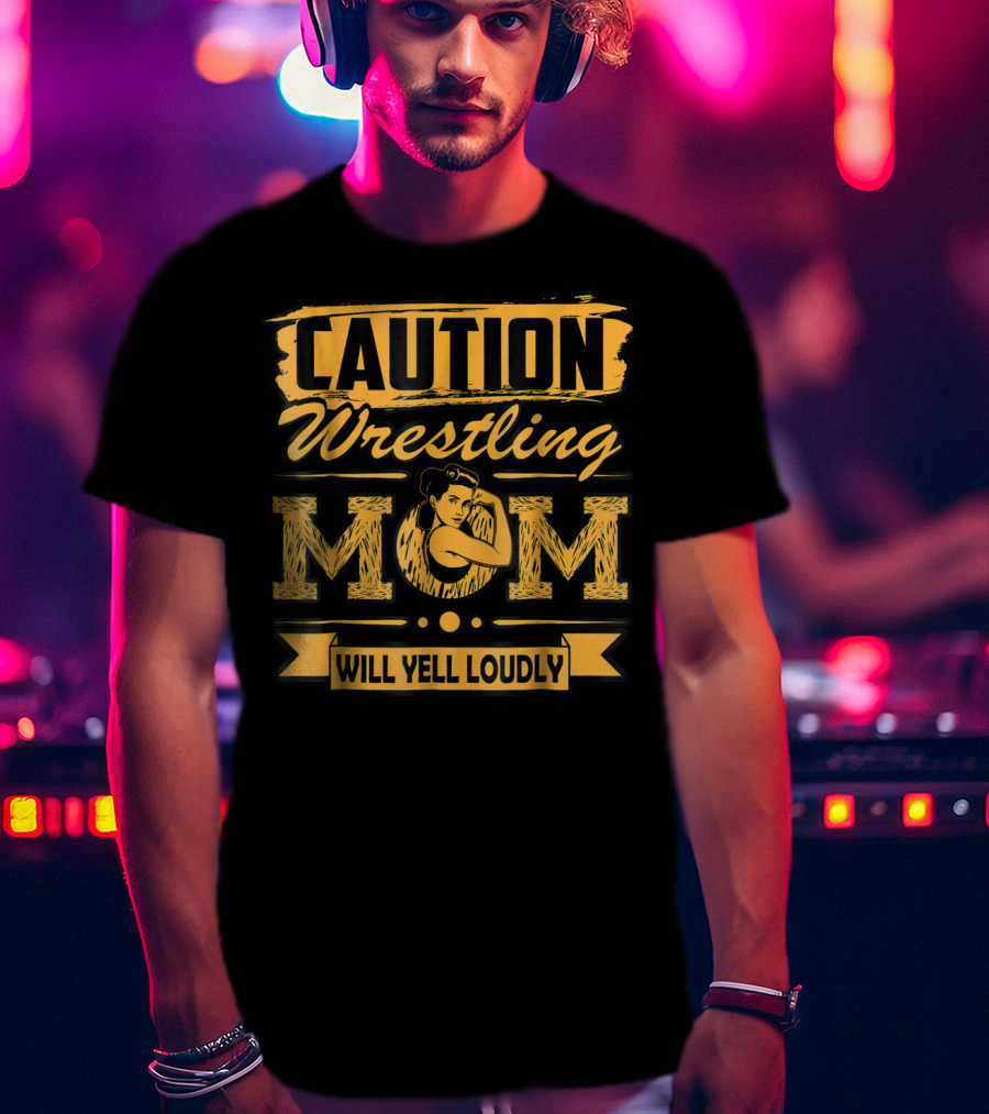 Caution Wrestling Mom Will Yell Loudly T-Shirt