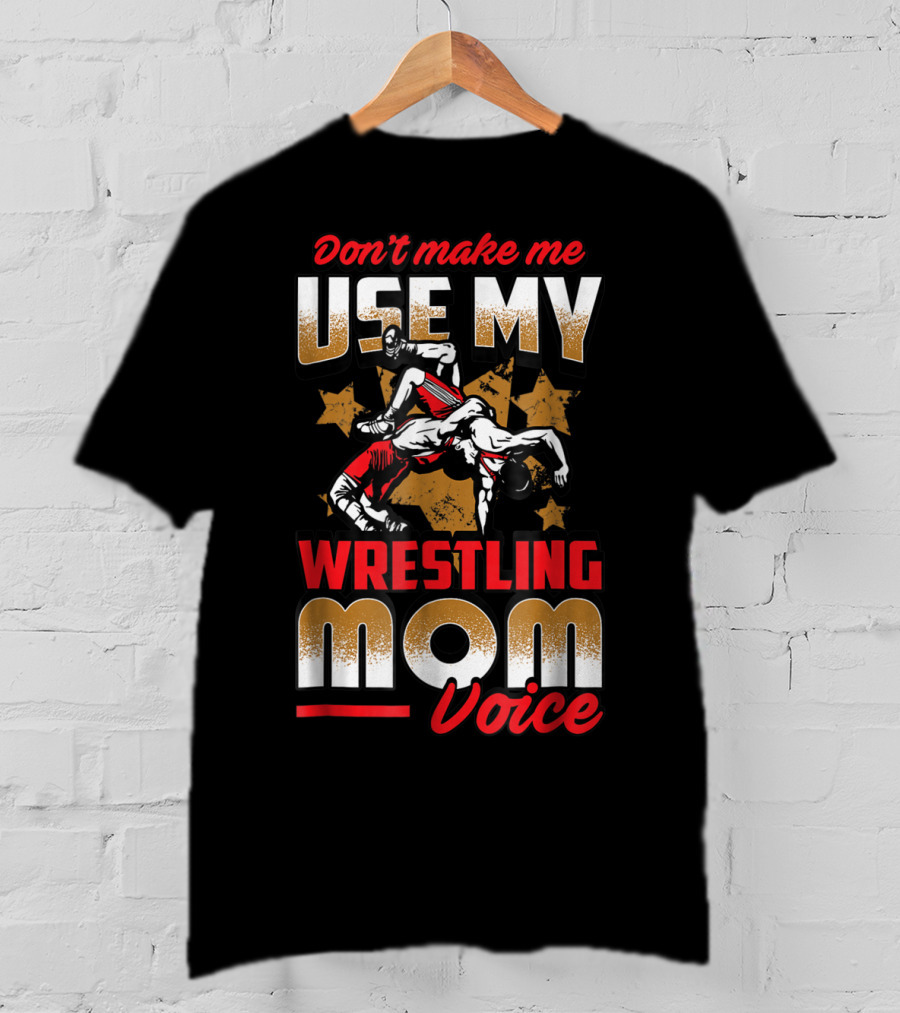 Wrestling Mom Voice Don't Make Me Use My Coach Mothers Women T-Shirt