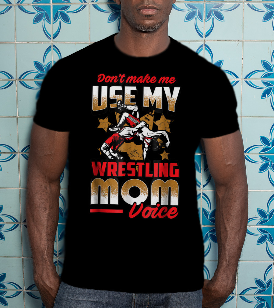 Wrestling Mom Voice Don't Make Me Use My Coach Mothers Women T-Shirt