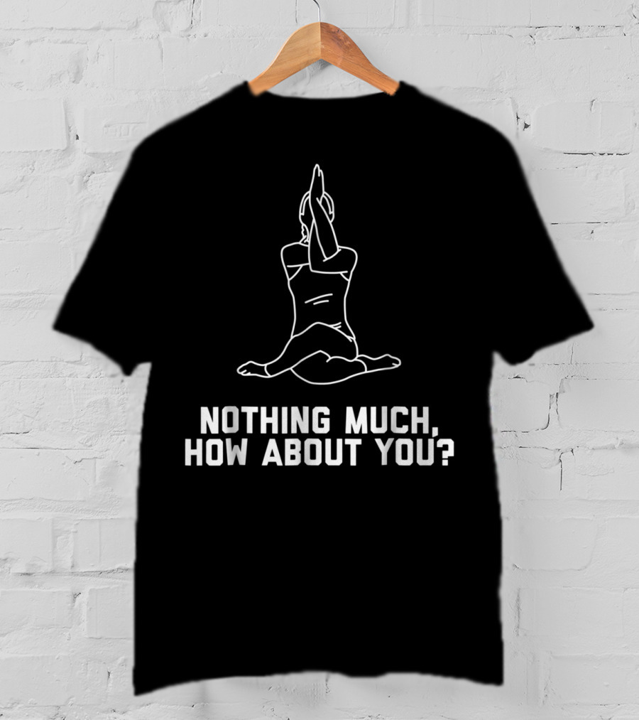 Funny Yoga Pose Joke Quote Nothing Much, How About You? Cute Women15 T-Shirt