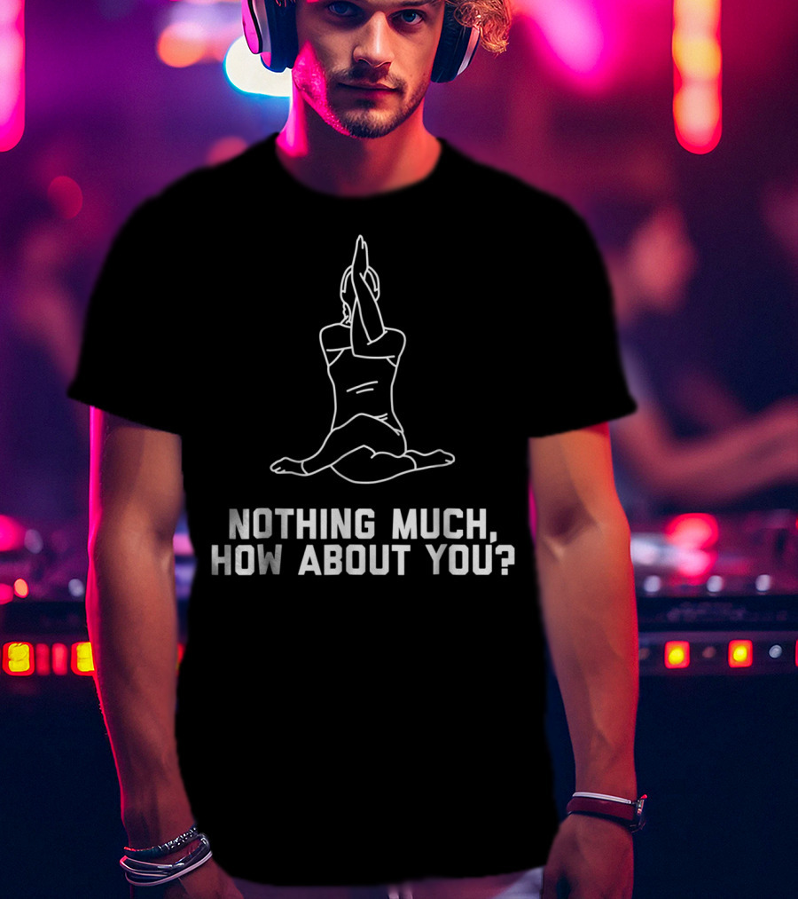 Funny Yoga Pose Joke Quote Nothing Much, How About You? Cute Women15 T-Shirt