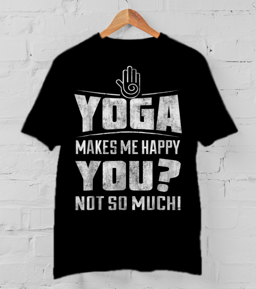 Yoga Makes Me Happy You Not So Much Funny Yoga Christmas For Yoga Lover 16 T-Shirt