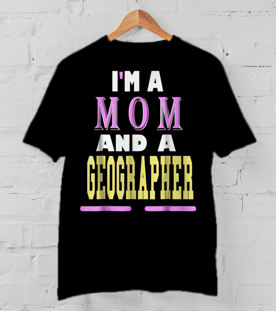 I'm A Mom And A Geographer T-Shirt