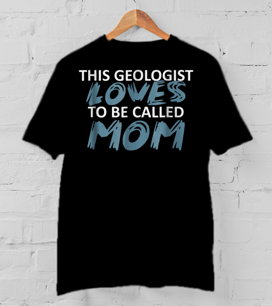 This Geologist Loves To Be Called Mom T-Shirt