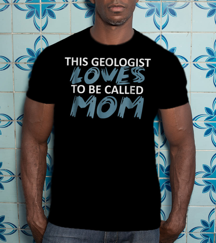 This Geologist Loves To Be Called Mom T-Shirt