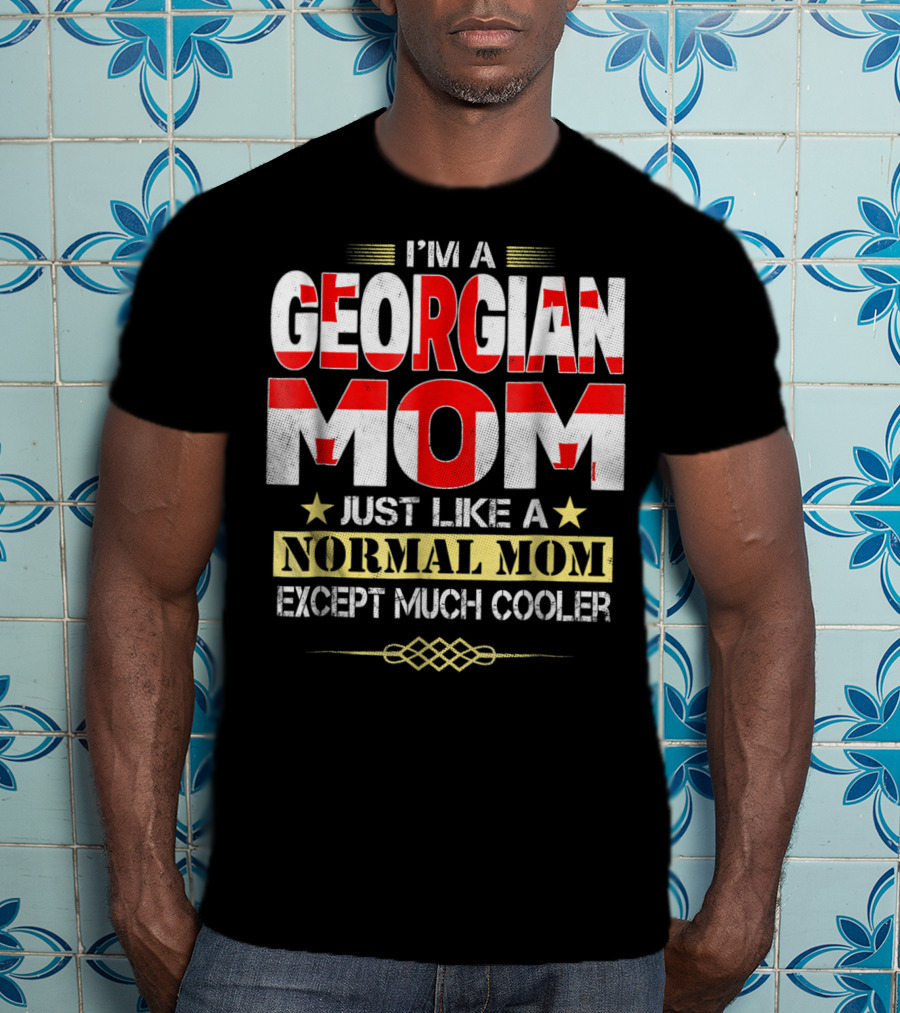 I'm A Georgian Mom Just Like A Normal Mom Except Much Cooler T-Shirt