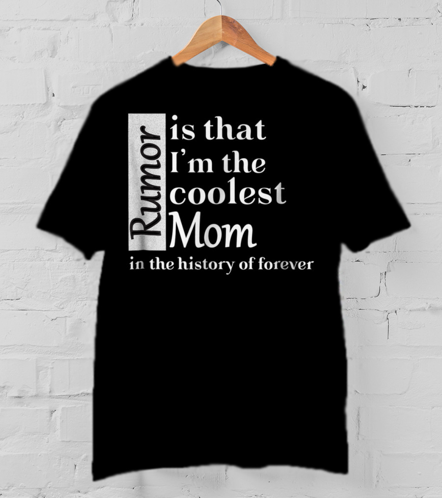 Rumor Is That I'm The Coolest Mom In The History Of Forever Christmas Birthday T-Shirt