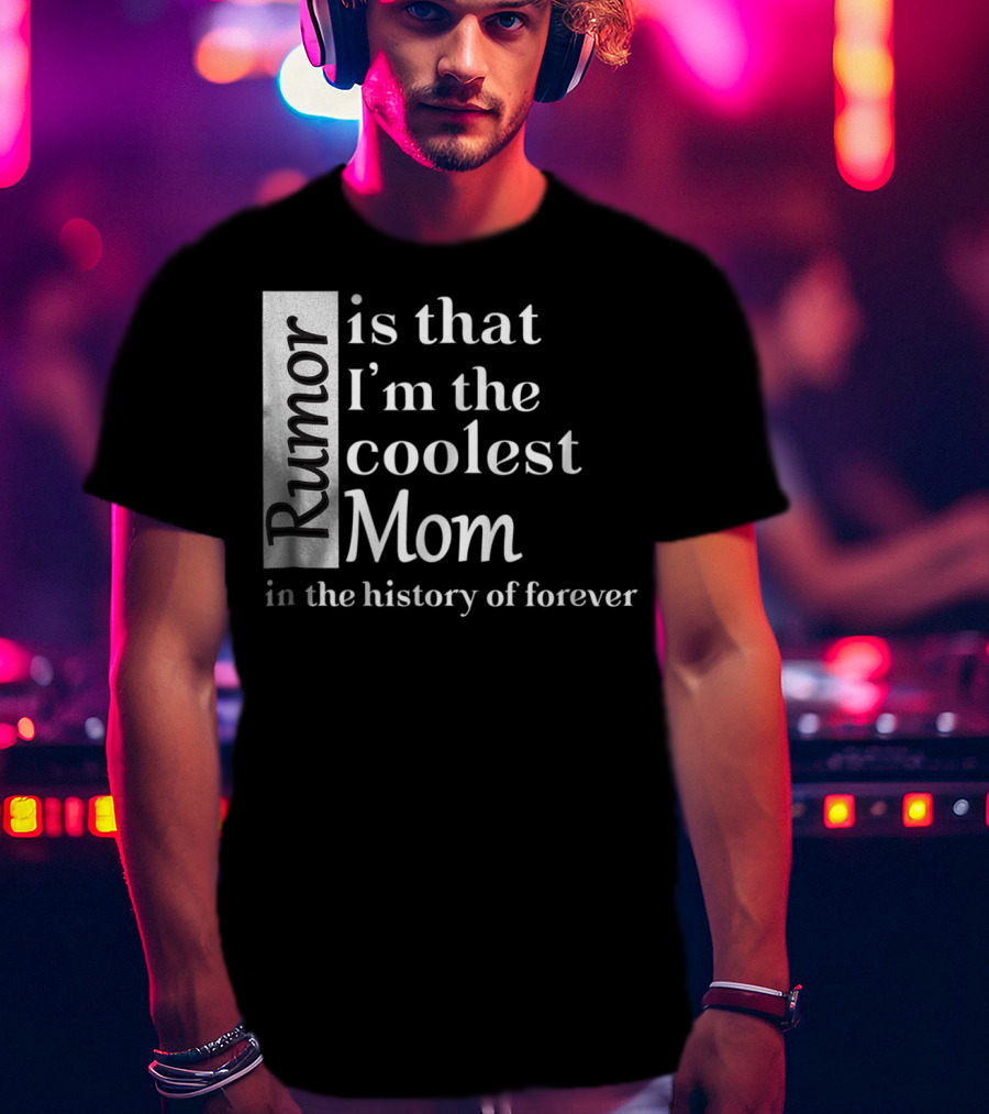 Rumor Is That I'm The Coolest Mom In The History Of Forever Christmas Birthday T-Shirt