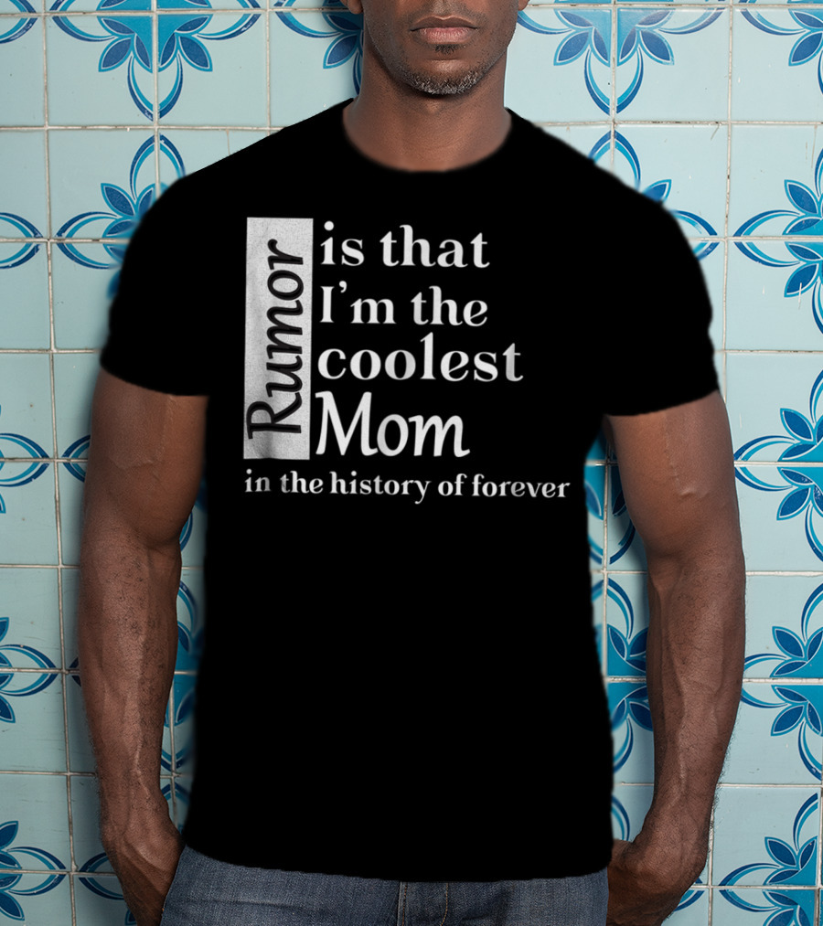 Rumor Is That I'm The Coolest Mom In The History Of Forever Christmas Birthday T-Shirt