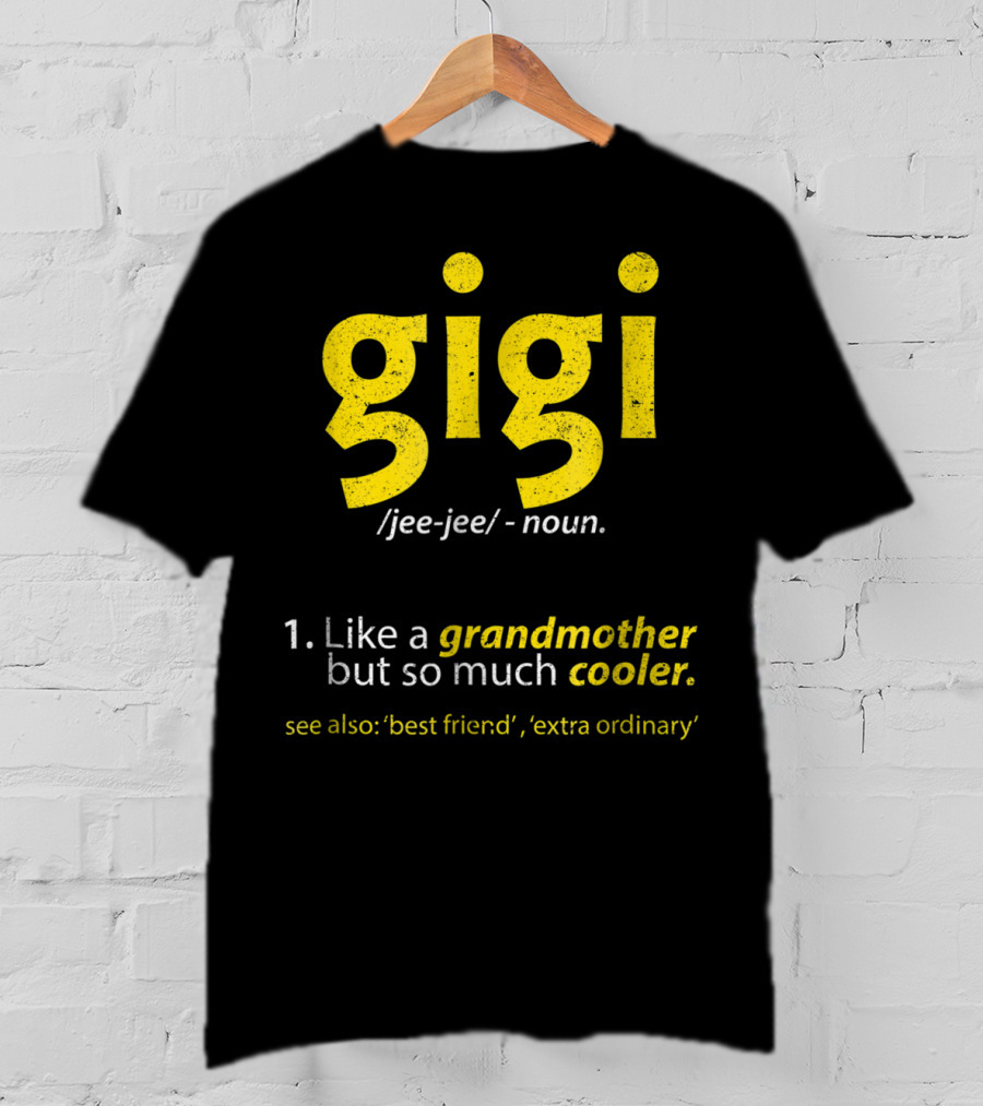 Gigi Definition Like A Grandmother But So Much Cooler Best Friend Extra Ordinary T-Shirt