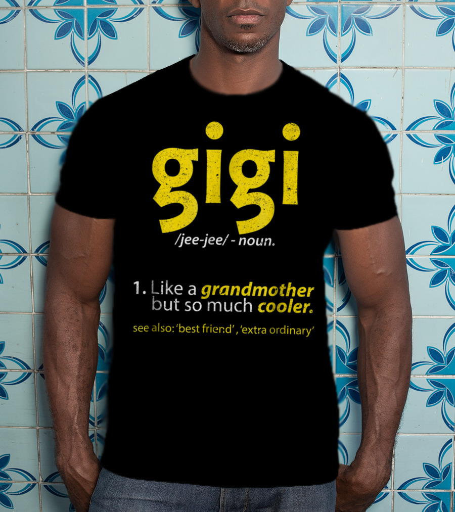 Gigi Definition Like A Grandmother But So Much Cooler Best Friend Extra Ordinary T-Shirt