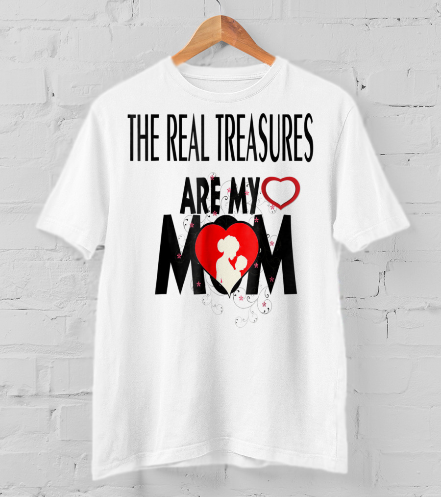 The Real Treasures Are My Mom Give Me My Mother Tichrat Special To Me Mama I Love You Mom76 T-Shirt