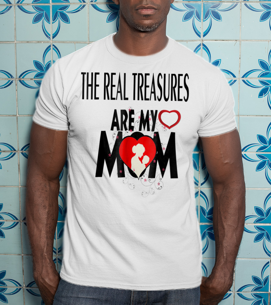 The Real Treasures Are My Mom Give Me My Mother Tichrat Special To Me Mama I Love You Mom76 T-Shirt