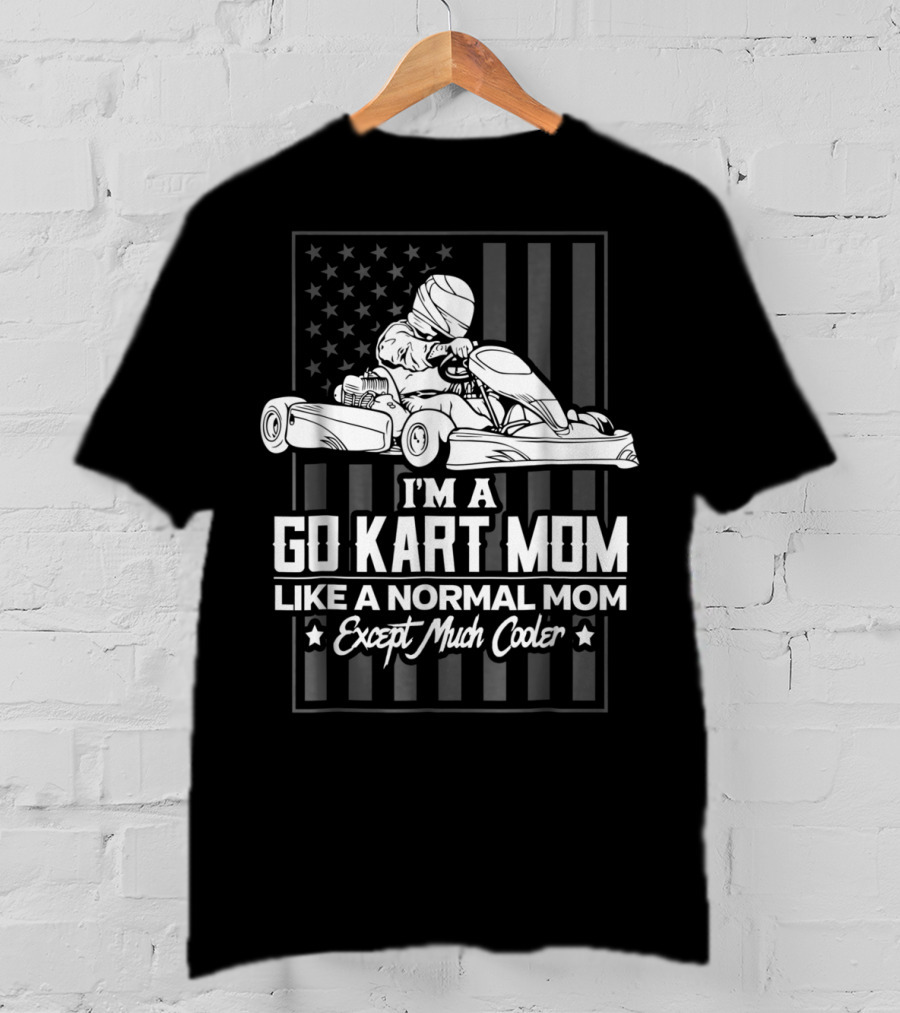 I'm A Go Kart Mom Like A Normal Mom Except Much Cooler T-Shirt
