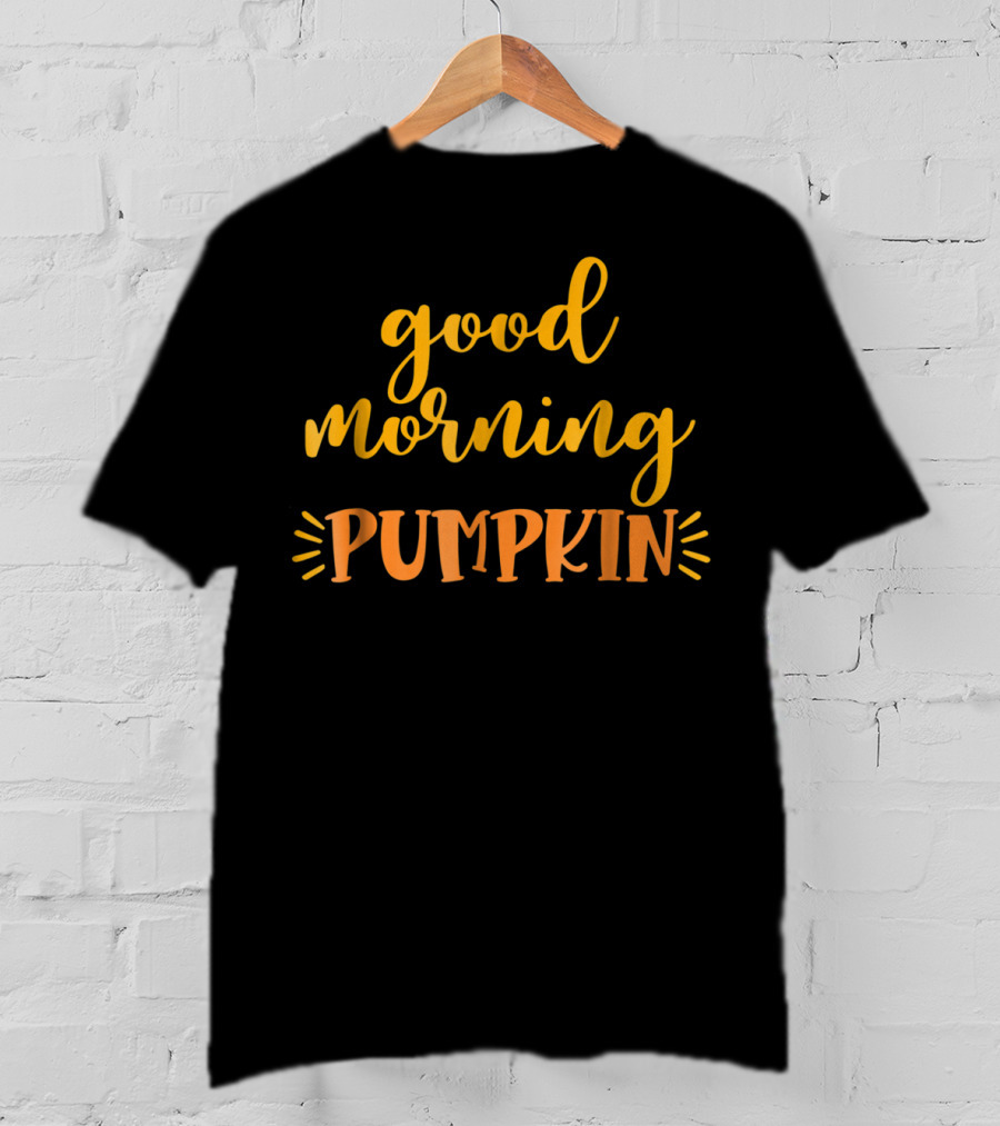 Good Morning Pumpkin Love Daughter Son Fresh T-Shirt