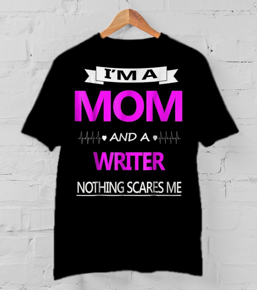 I’m A Mom And A Writer Nothing Scares Me T-Shirt