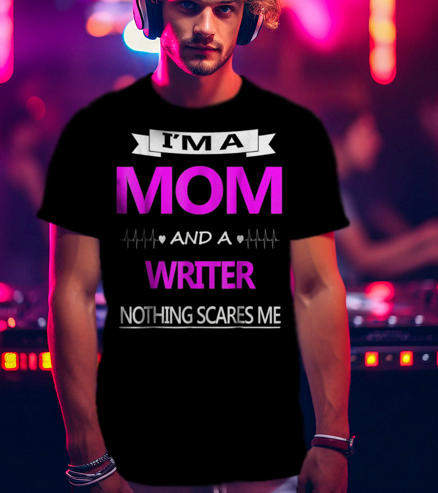 I’m A Mom And A Writer Nothing Scares Me T-Shirt