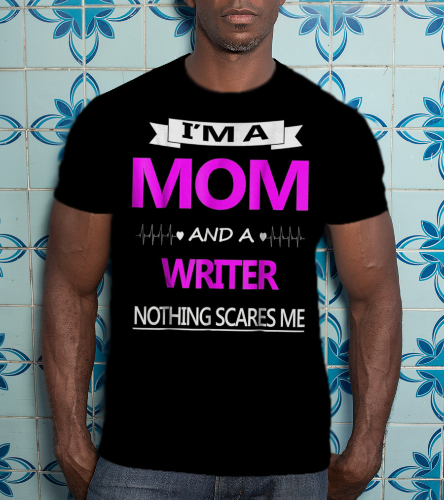 I’m A Mom And A Writer Nothing Scares Me T-Shirt