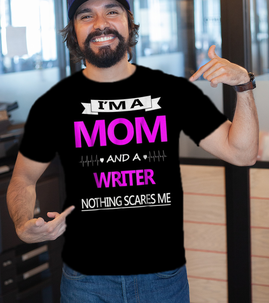 I’m A Mom And A Writer Nothing Scares Me T-Shirt