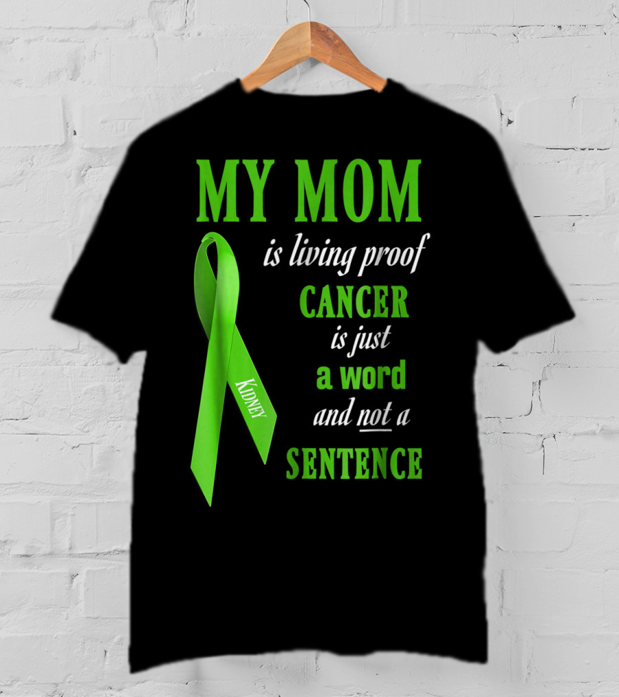 My Mom Is Living Proof Cancer Is Just A Word And Not A Sentence Green Ribbon Kidney T-Shirt