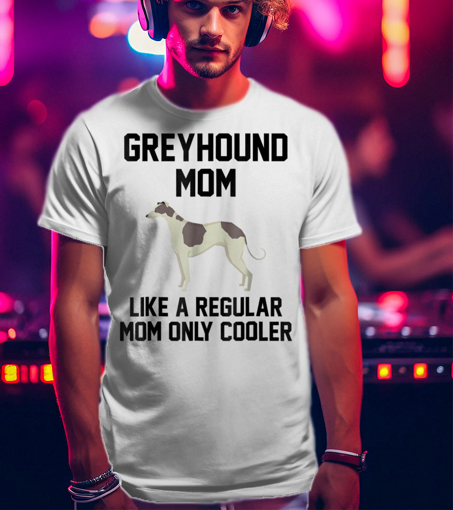 Greyhound Mom Like A Regular Mom Only Cooler T-Shirt