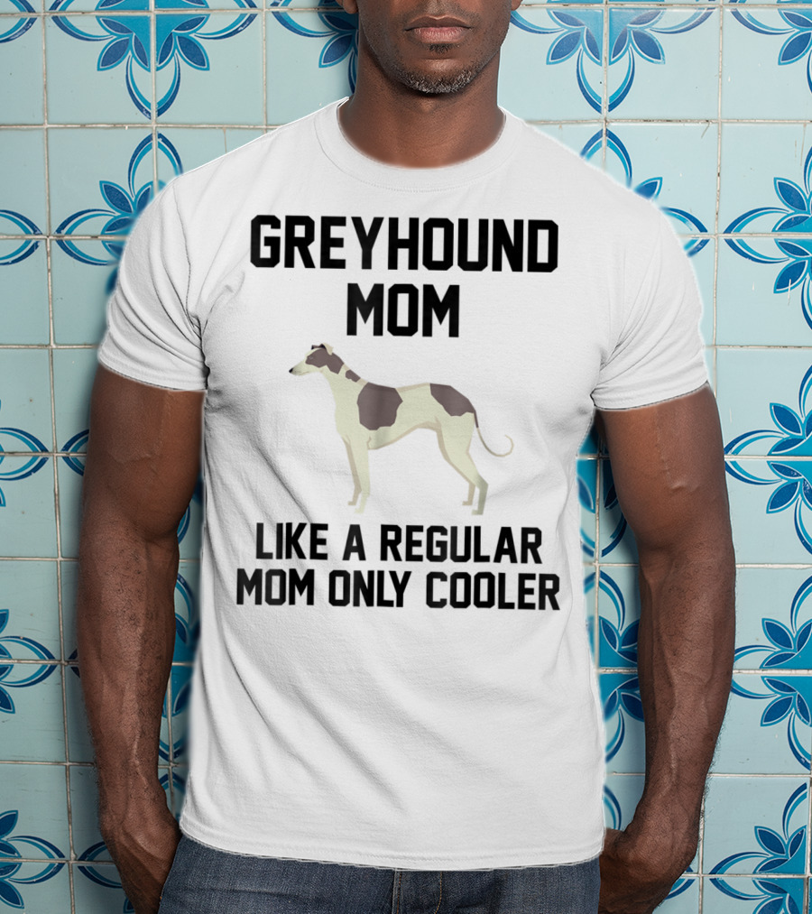 Greyhound Mom Like A Regular Mom Only Cooler T-Shirt