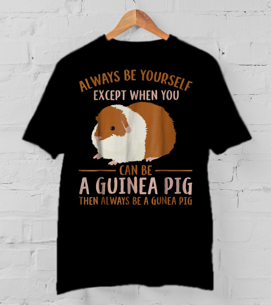 Always Be Yourself Except When You Can Be A Guinea Pig Then Always Be A Guinea Pig Mom Animal Lovers T-Shirt
