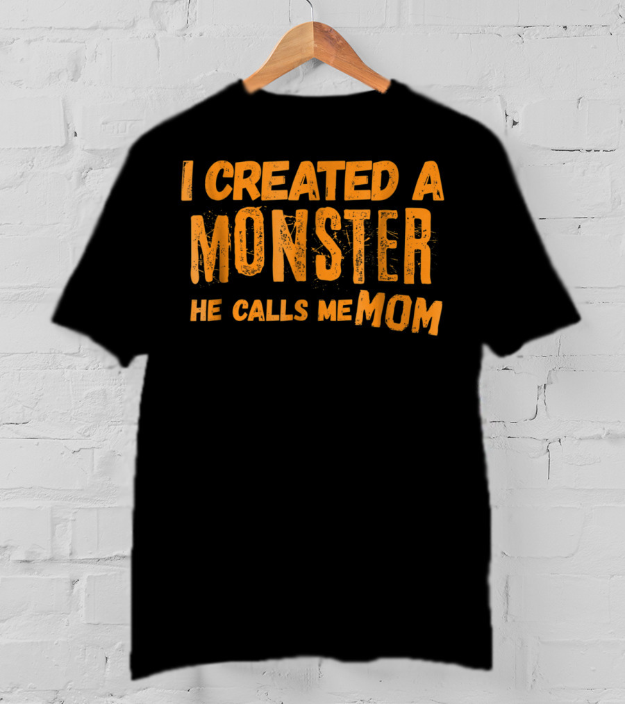 I Created A Monster He Calls Me Mom Halloween First 1st For New Mom Of Son T-Shirt