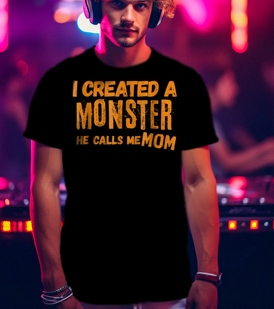 I Created A Monster He Calls Me Mom Halloween First 1st For New Mom Of Son T-Shirt