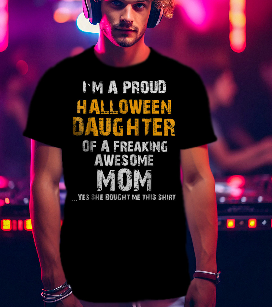 I'm A Proud Halloween Daughter Of A Freaking Awesome Mom T-Shirt