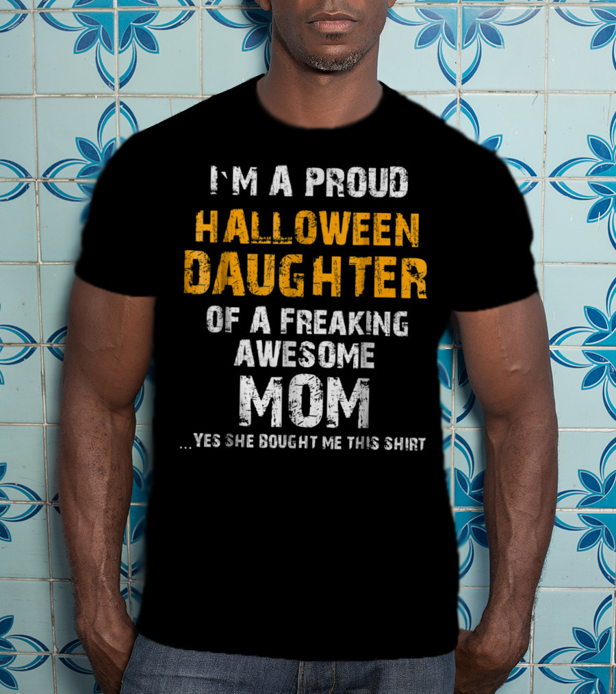I'm A Proud Halloween Daughter Of A Freaking Awesome Mom T-Shirt
