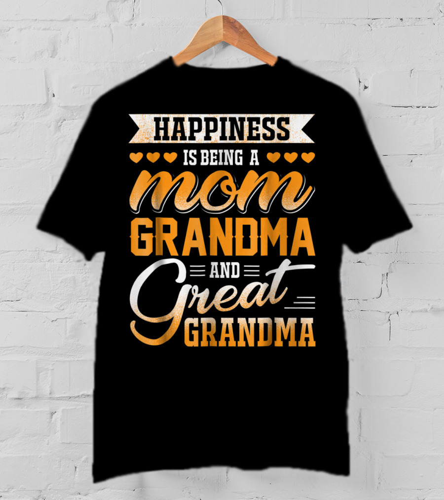 Happiness Is Being A Mom Grandma And Great Grandma With Hearts T-Shirt