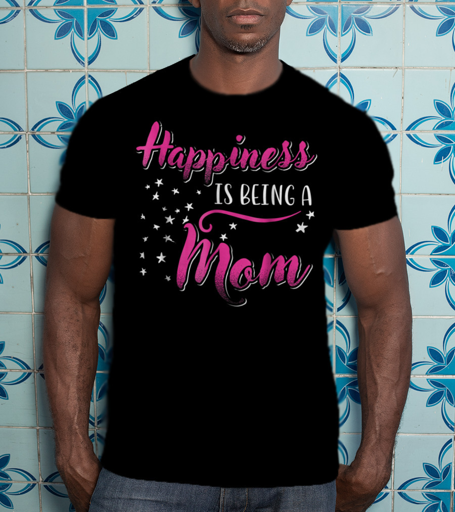 Happiness Is Being A Mom With Stars T-Shirt