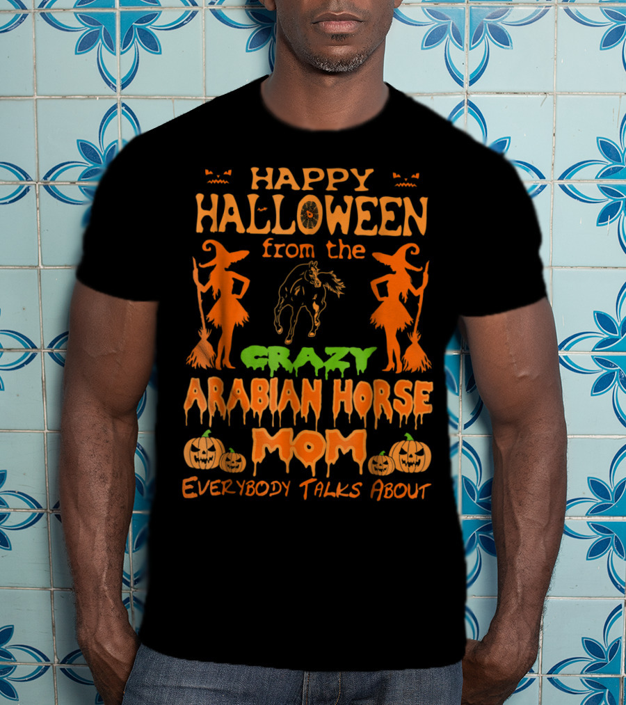 Happy Halloween From The Crazy Arabian Horse Mom Everybody Talks About T-Shirt