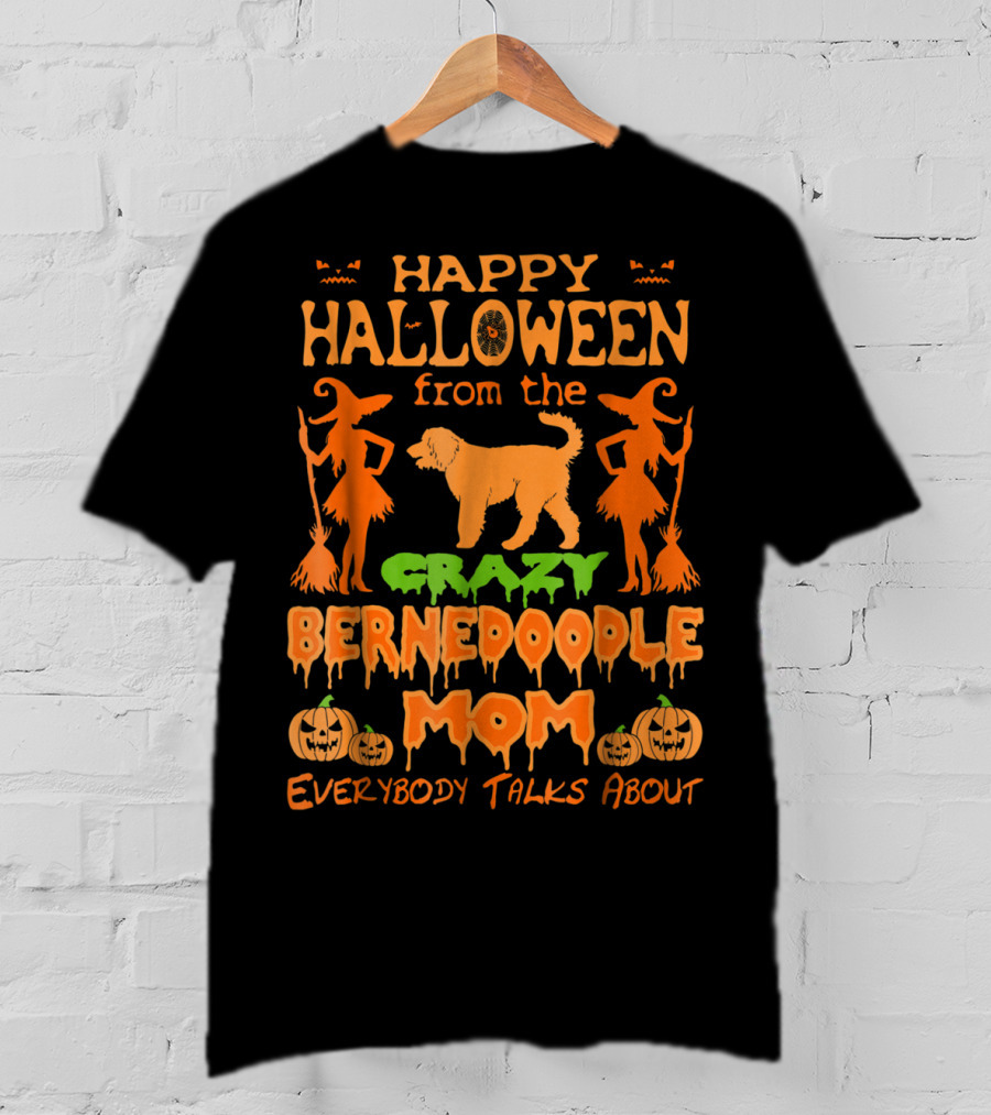 Happy Halloween From The Crazy Bernedoodle Mom Everybody Talks About T-Shirt