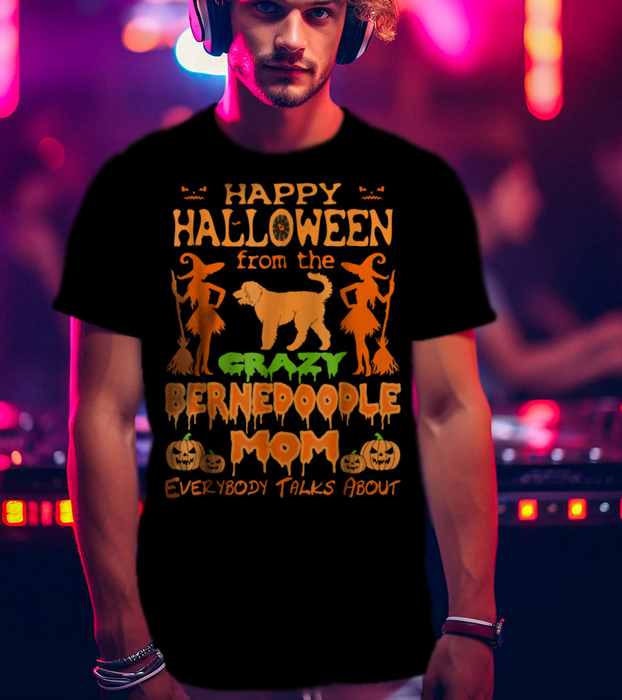 Happy Halloween From The Crazy Bernedoodle Mom Everybody Talks About T-Shirt