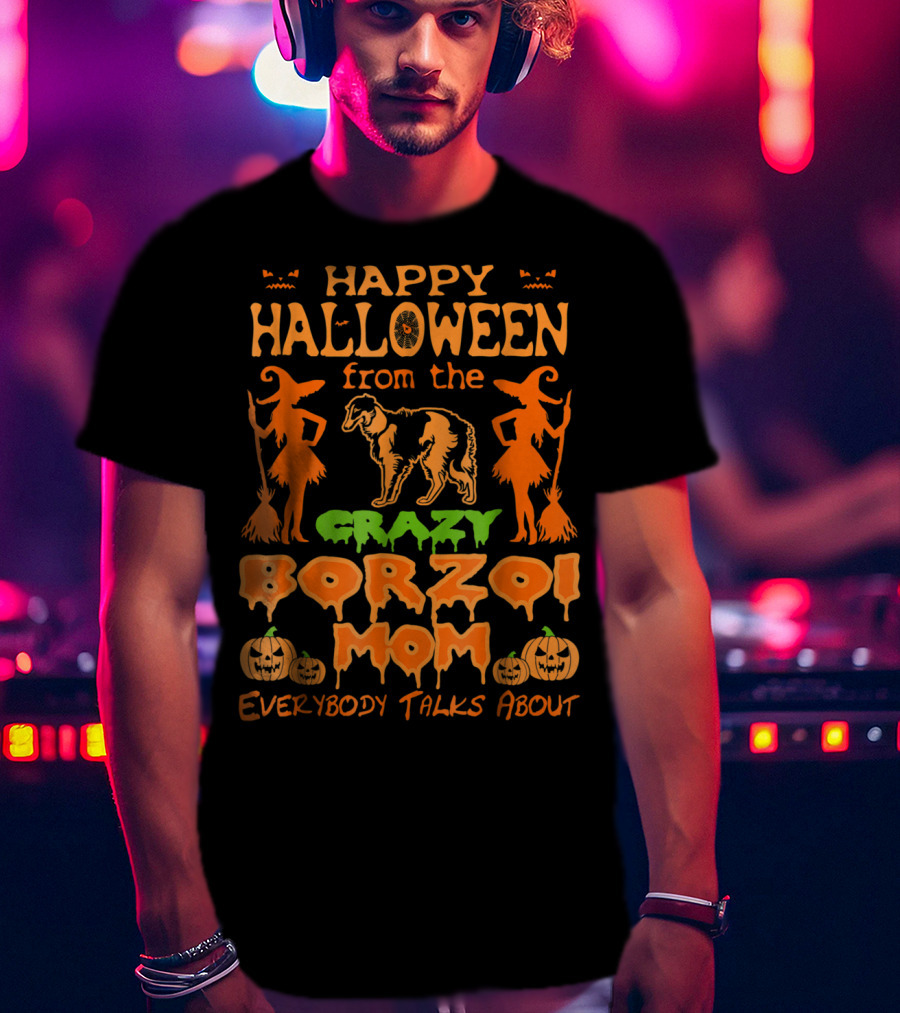 Happy Halloween From The Crazy Borzoi Mom Everybody Talks About T-Shirt