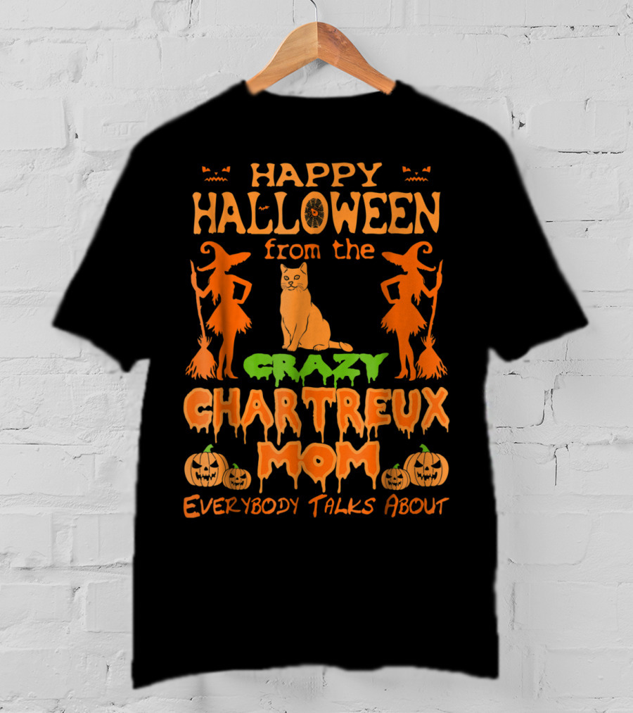 Happy Halloween From The Crazy Chartreux Mom Everybody Talks About T-Shirt