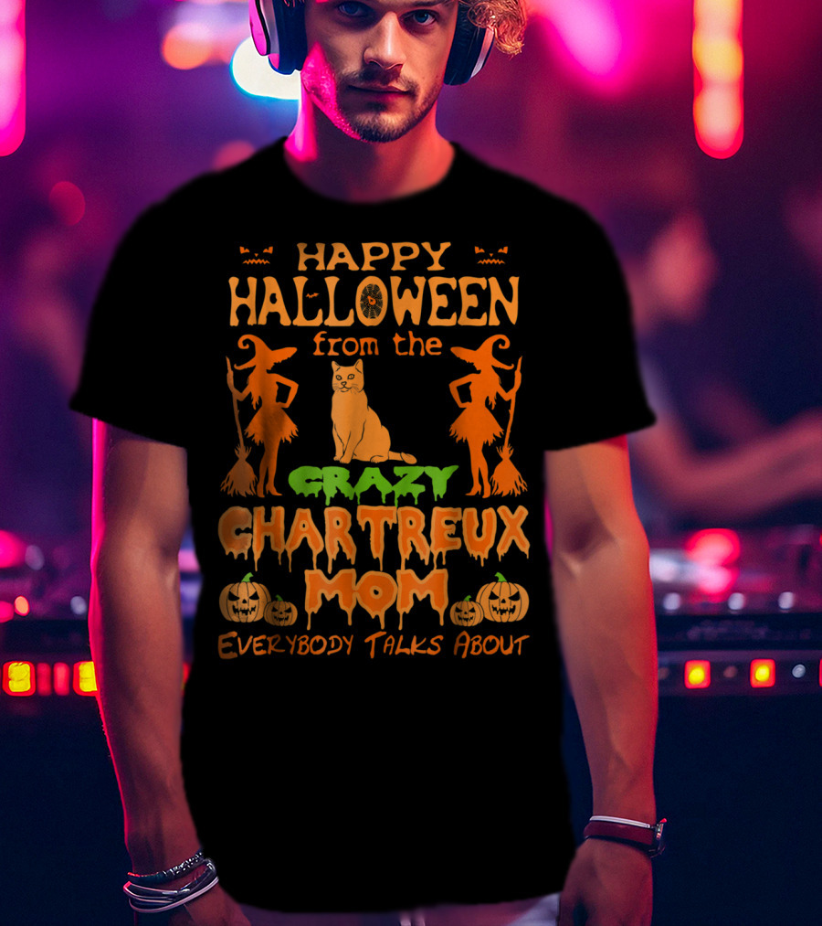 Happy Halloween From The Crazy Chartreux Mom Everybody Talks About T-Shirt