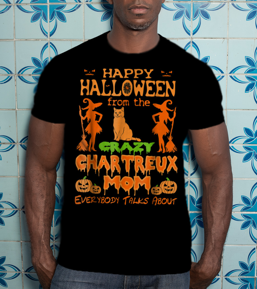 Happy Halloween From The Crazy Chartreux Mom Everybody Talks About T-Shirt